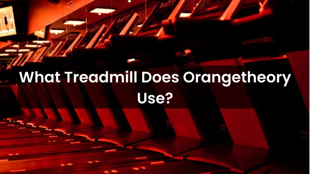 What Treadmill Does Orangetheory Use? 2024