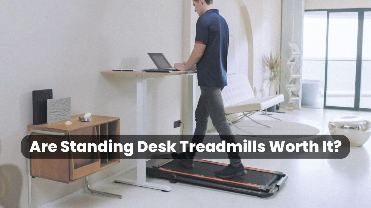 Are Standing Desk Treadmills Worth It