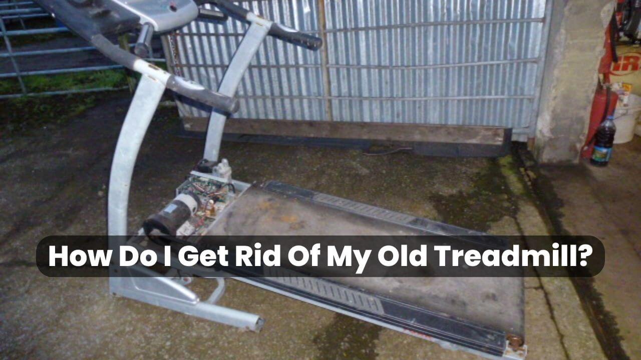 How Do I Get Rid Of My Old Treadmill