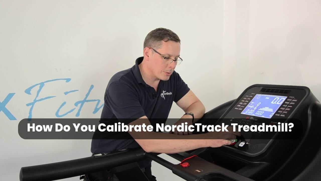 How Do You Calibrate NordicTrack Treadmill?