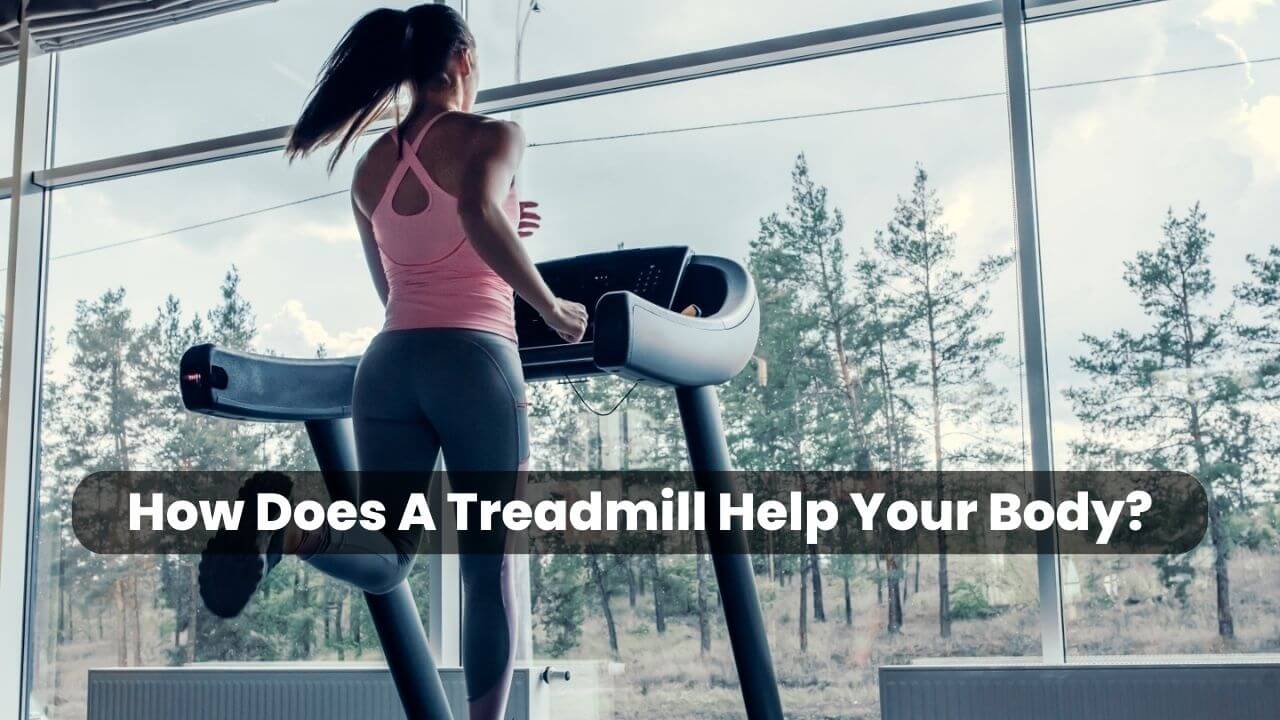 How Does A Treadmill Help Your Body