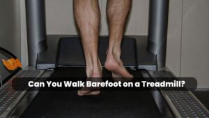 Can You Walk Barefoot on a Treadmill